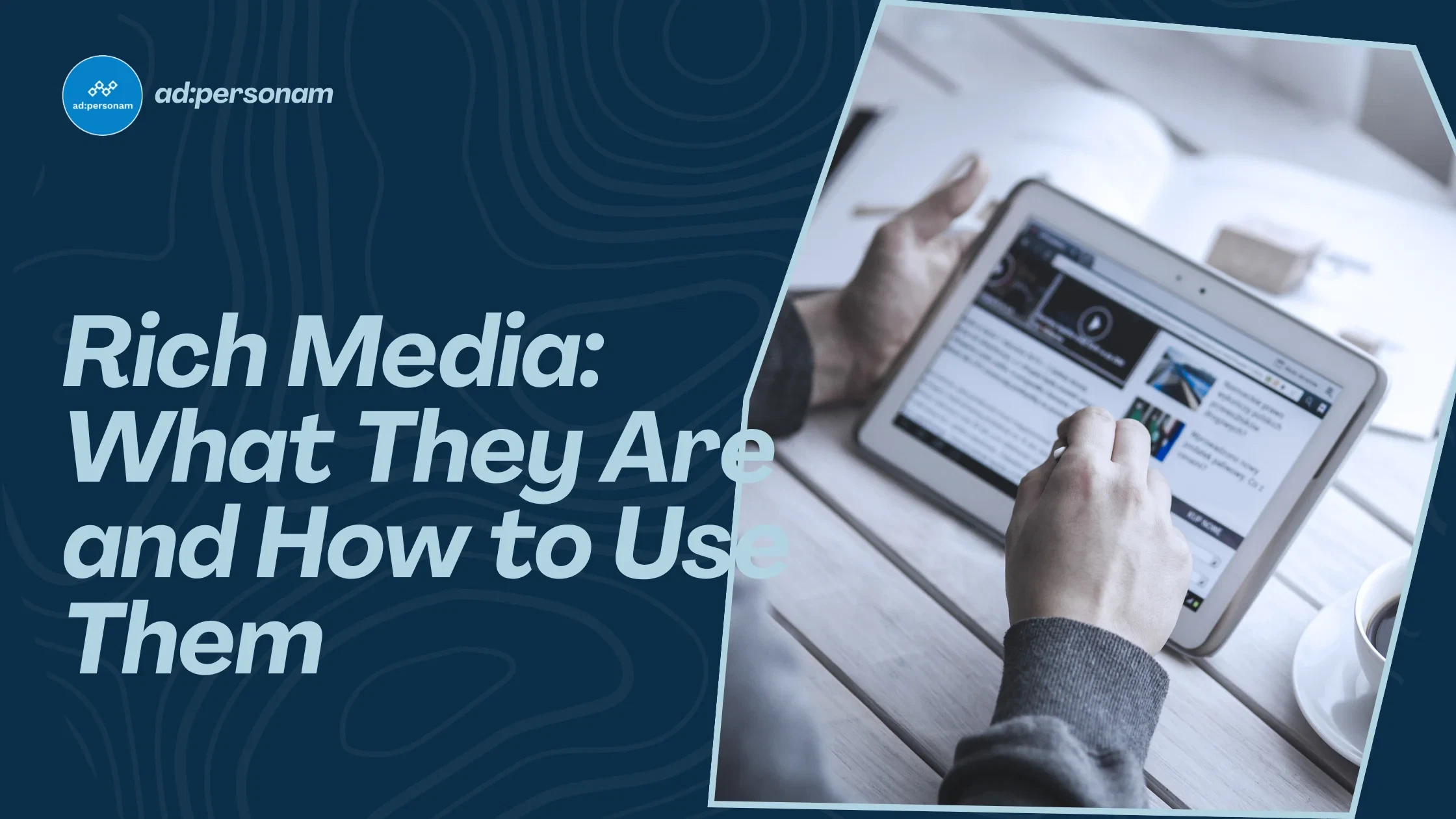 Rich Media Advertising: Formats, Benefits & Best Practices for 2025